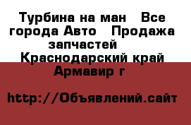 Турбина на ман - Все города Авто » Продажа запчастей   . Краснодарский край,Армавир г.